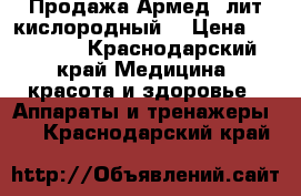 Продажа Армед 5лит.кислородный  › Цена ­ 30 000 - Краснодарский край Медицина, красота и здоровье » Аппараты и тренажеры   . Краснодарский край